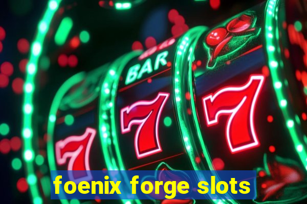 foenix forge slots