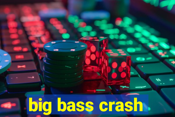 big bass crash