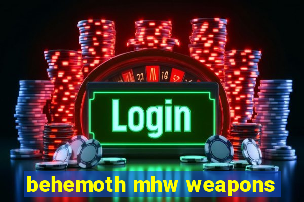 behemoth mhw weapons