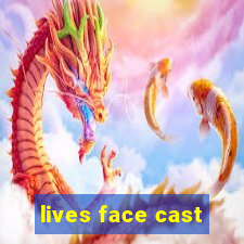 lives face cast