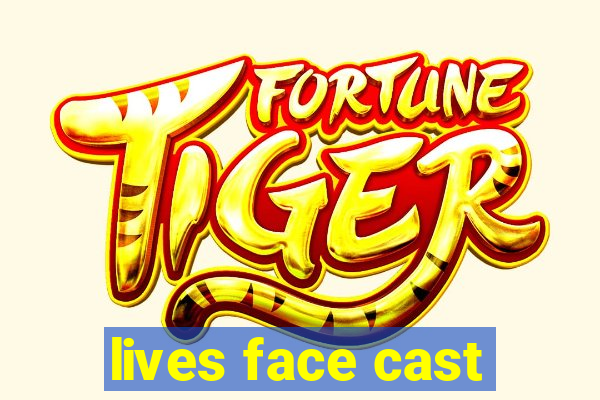 lives face cast