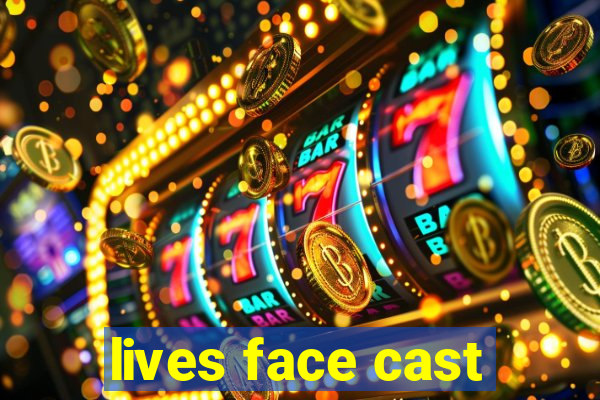 lives face cast