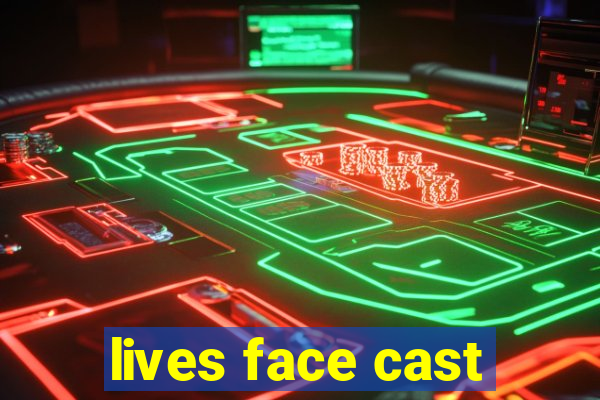 lives face cast