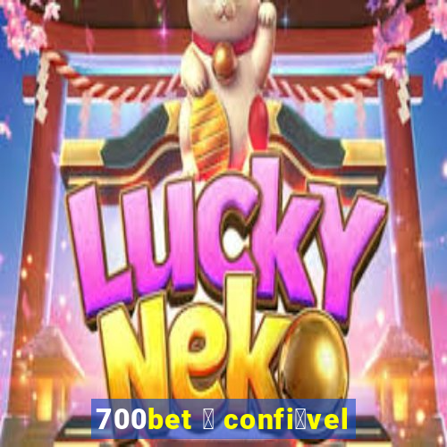 700bet 茅 confi谩vel