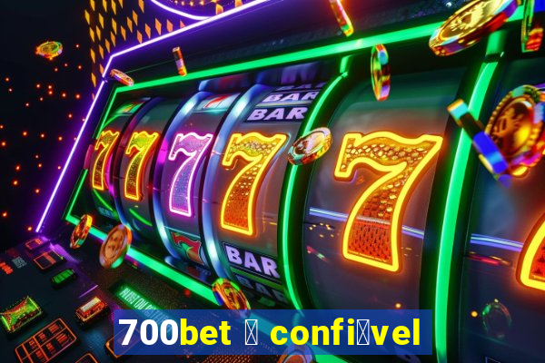 700bet 茅 confi谩vel