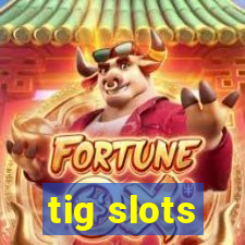 tig slots