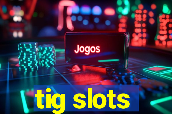 tig slots