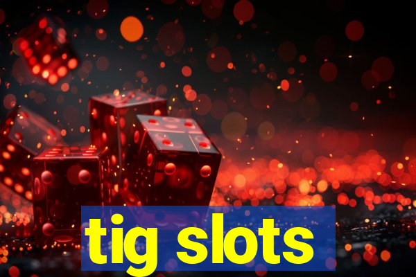 tig slots