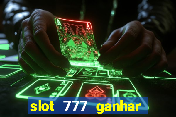 slot 777 ganhar dinheiro sem depositar