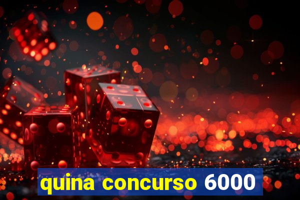 quina concurso 6000