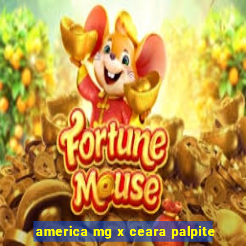 america mg x ceara palpite