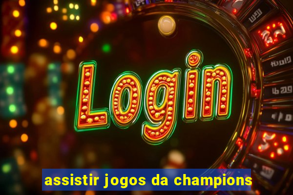 assistir jogos da champions