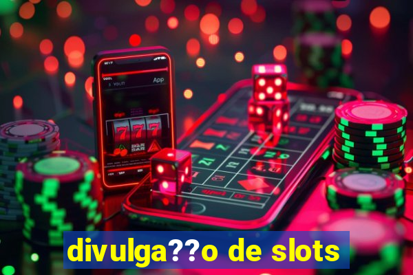 divulga??o de slots