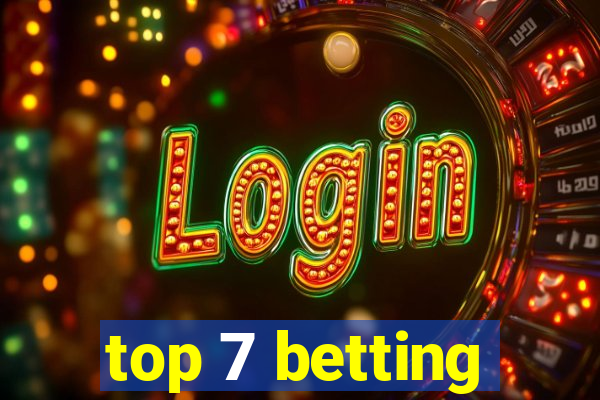 top 7 betting