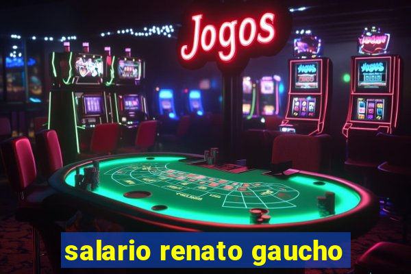 salario renato gaucho