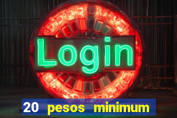 20 pesos minimum deposit casino