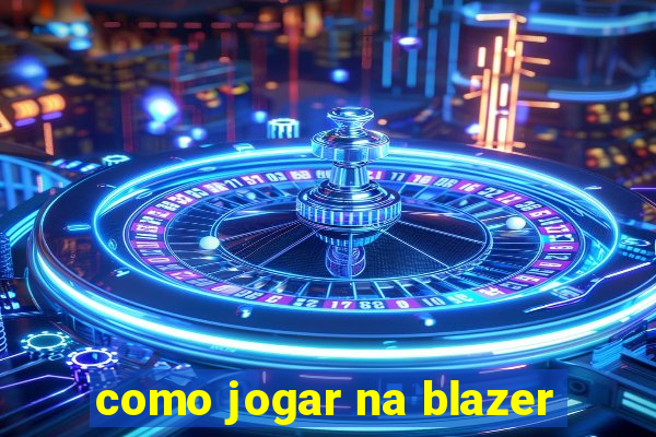 como jogar na blazer