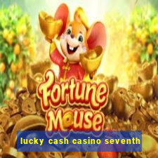 lucky cash casino seventh