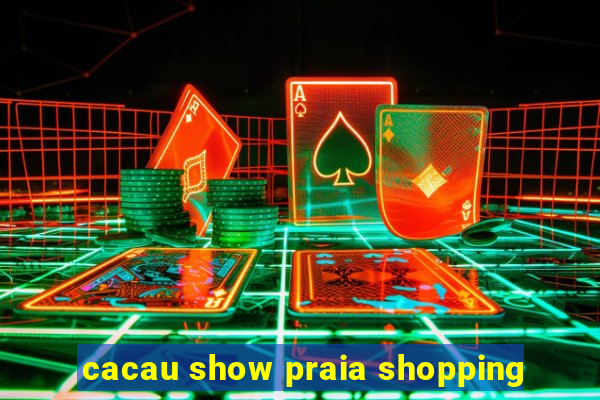 cacau show praia shopping