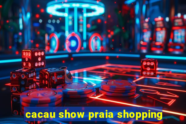 cacau show praia shopping