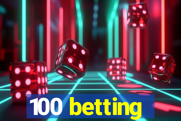 100 betting