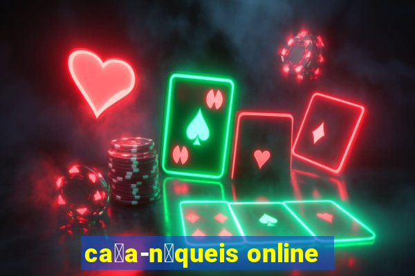 ca莽a-n铆queis online