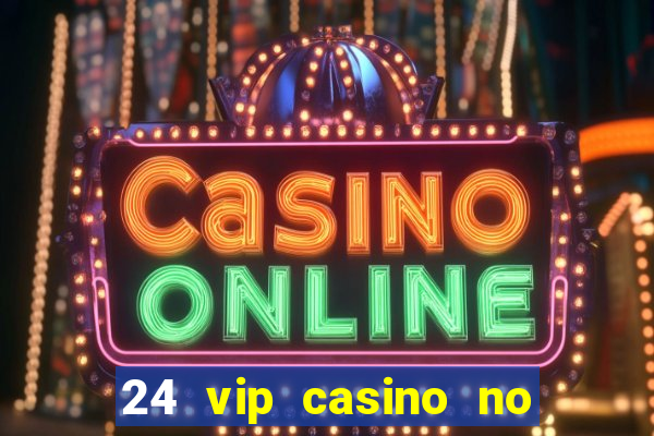 24 vip casino no deposit bonus