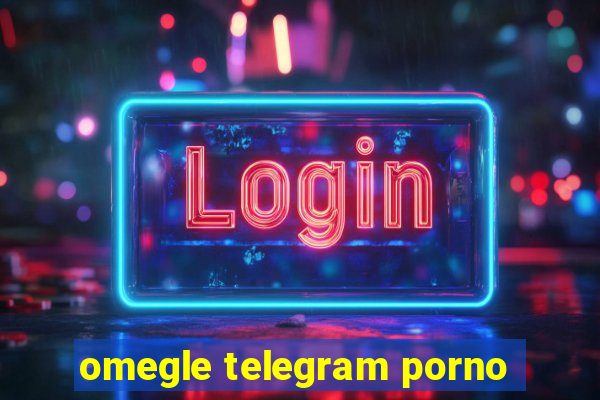 omegle telegram porno