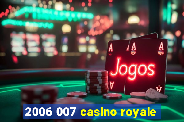 2006 007 casino royale