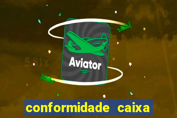 conformidade caixa quanto tempo demora