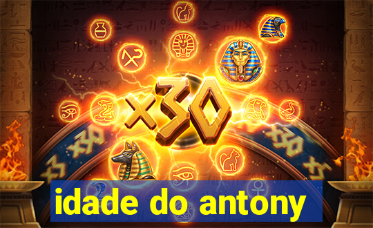 idade do antony