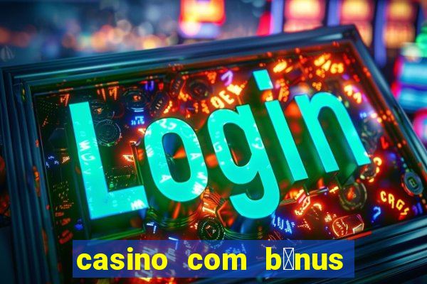 casino com b么nus no cadastro