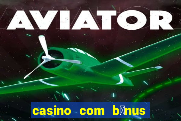 casino com b么nus no cadastro