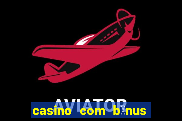 casino com b么nus no cadastro