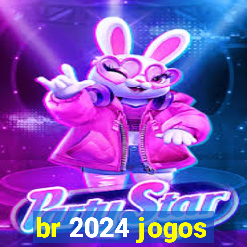 br 2024 jogos