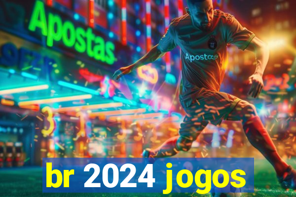 br 2024 jogos