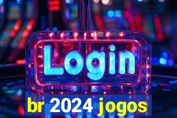 br 2024 jogos