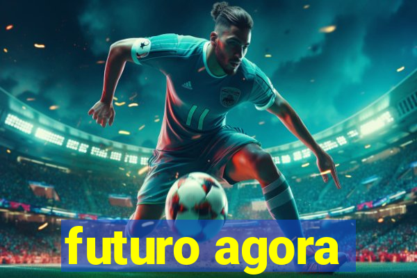 futuro agora