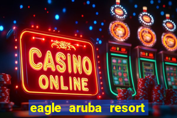 eagle aruba resort & casino