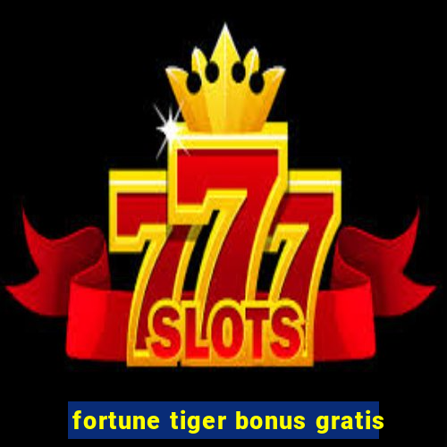 fortune tiger bonus gratis