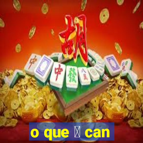 o que 茅 can