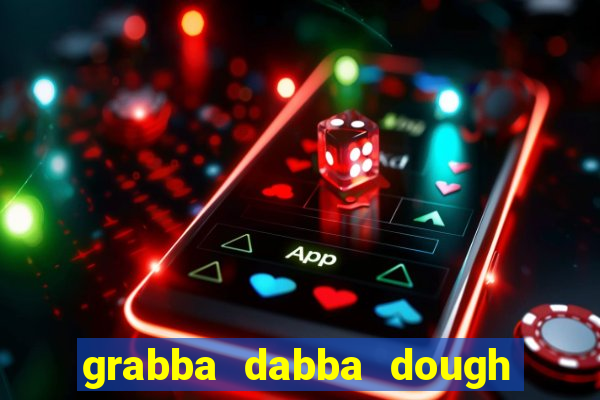 grabba dabba dough slot game