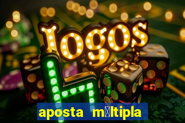 aposta m煤ltipla como funciona