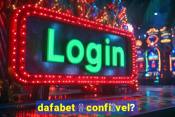 dafabet 茅 confi谩vel?