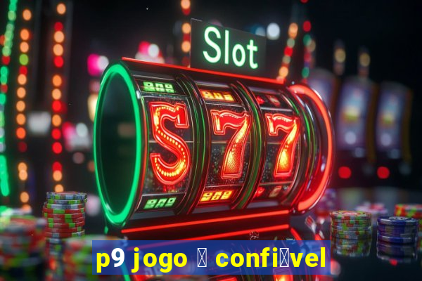 p9 jogo 茅 confi谩vel