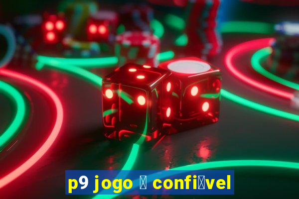 p9 jogo 茅 confi谩vel