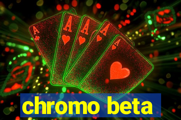 chromo beta