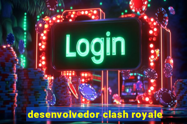 desenvolvedor clash royale