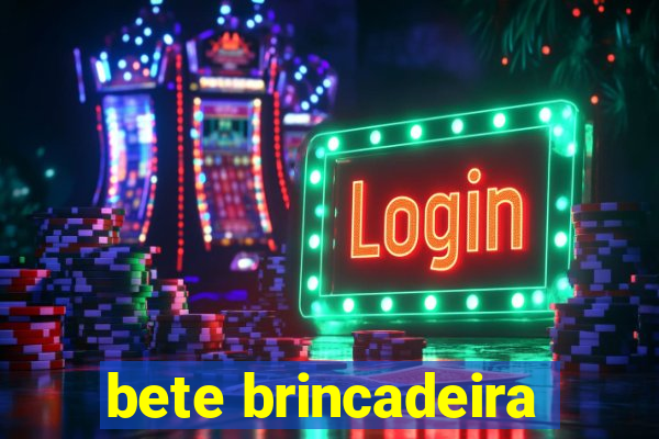 bete brincadeira