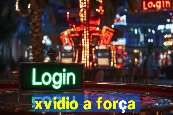 xvidio a força